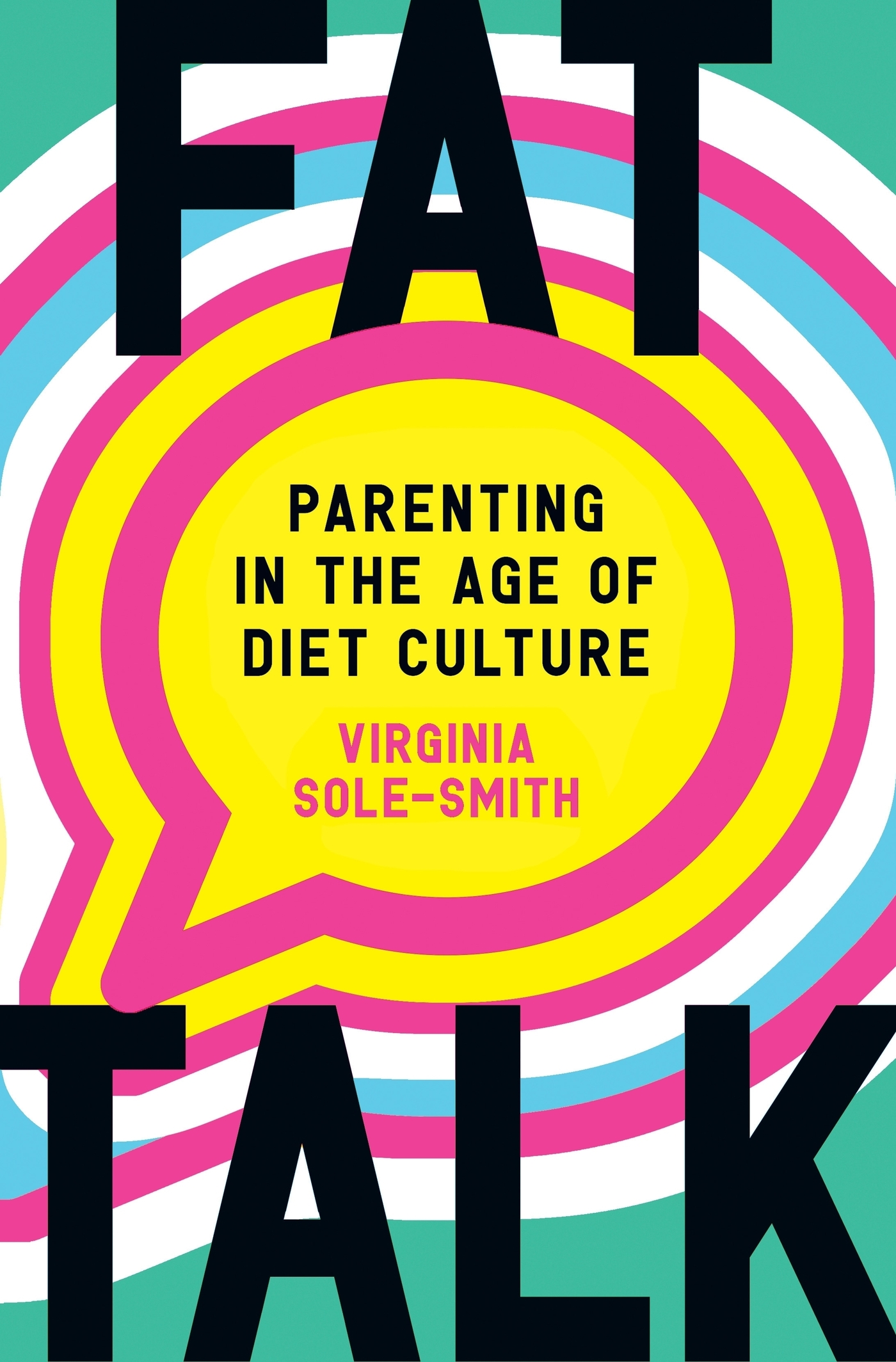 Fat Talk: Parenting in the Age of Diet Culture, by Virginia Sole-Smith